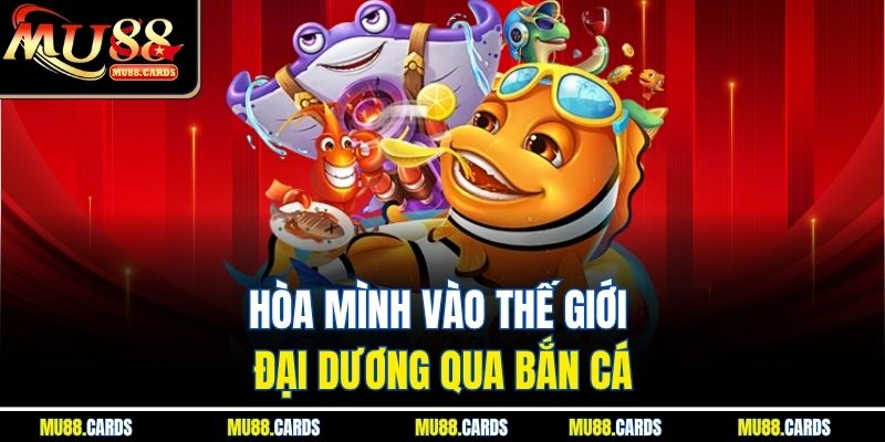 MU88 36 Hòa mình vào thế giới đại dương qua bắn cá